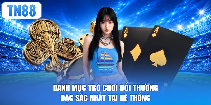 Danh mục trò chơi đổi thưởng đặc sắc nhất tại hệ thống