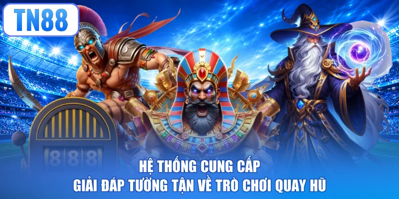 Hệ thống cung cấp giải đáp tường tận về trò chơi quay hũ