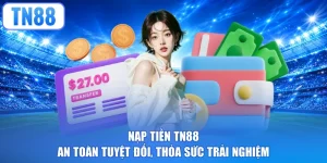 Nạp Tiền TN88 - An Toàn Tuyệt Đối, Thỏa Sức Trải Nghiệm