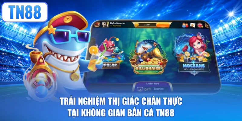 Trải nghiệm thị giác chân thực tại không gian bắn cá TN88